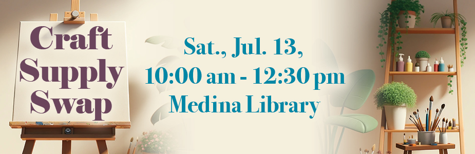 Craft supply swap on Saturday, July 13 from 10:00 am - 12:30 pm in Medina Library.