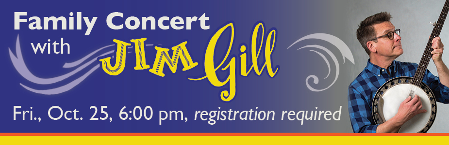 Family concert with Jim Gill is on October 25 at 6:00 pm. Registration required