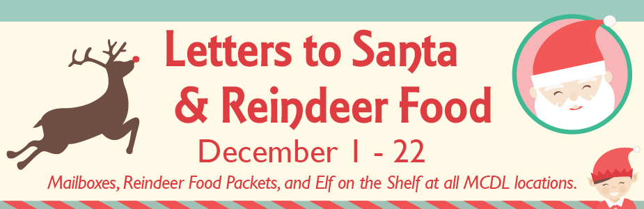 letters to Santa and reindeer food. December 1-22. Mailboxes, reindeer food packets and elf on the shelf at all MCDL locations
