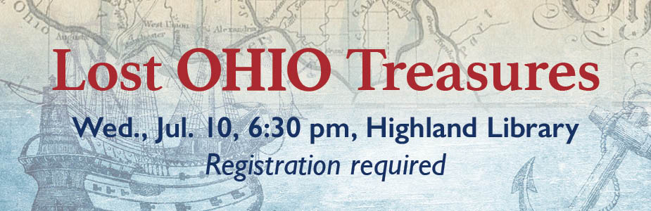 Lost OHIO Treasures on Wed., Jul. 10, 6:30 pm, Highland. Library Registration