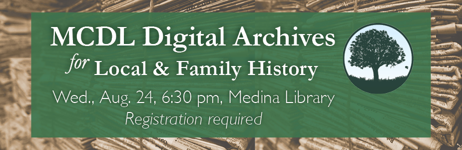 MCDL digital archives for local and family history on August 24 at 6:30pm in Medina Library