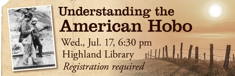 Understanding the American Hobo on Wednesday, July 17 at 6:30 pm in Highland Library. Registration required.