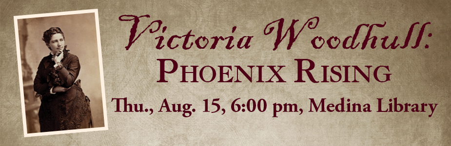 Victoria Woodhull: PHOENIX RISING Thursday, August 15 at 6:00 pm in Medina Library